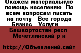 Окажем материальную помощь населению. По всем вопросам писать на почту - Все города Бизнес » Услуги   . Башкортостан респ.,Мечетлинский р-н